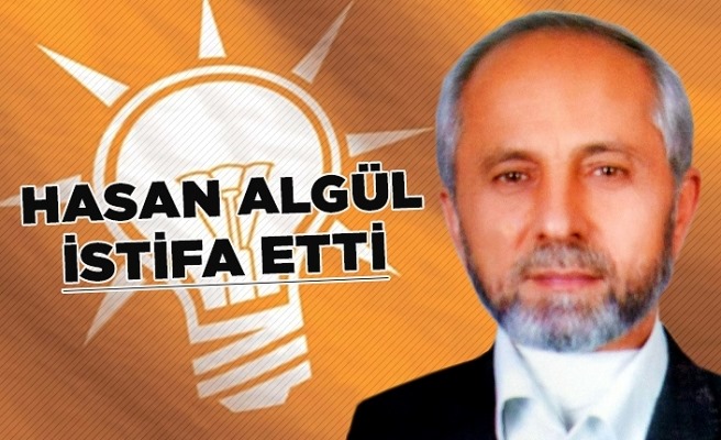 ALGÜL, AK PARTİ YÖNETİMİNDEN İSTİFA ETTİ